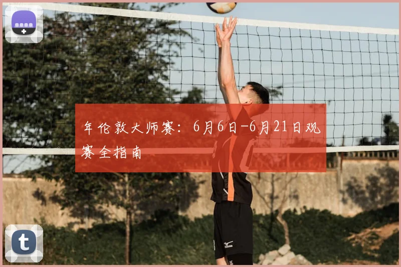 年伦敦大师赛:6月6日-6月21日观赛全指南