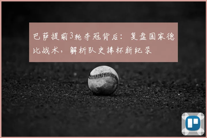 巴萨提前3轮夺冠背后：复盘国家德比战术，解析队史捧杯新纪录