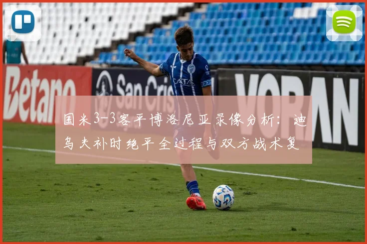 国米3-3客平博洛尼亚录像分析:迪乌夫补时绝平全过程与双方战术复盘