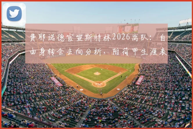 费耶诺德官宣斯特林2026离队:自由身转会去向分析,附荷甲生涯表现深度解读